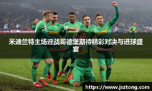 米迪兰特主场迎战哥德堡期待精彩对决与进球盛宴