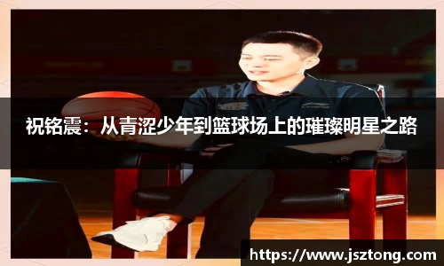 祝铭震：从青涩少年到篮球场上的璀璨明星之路